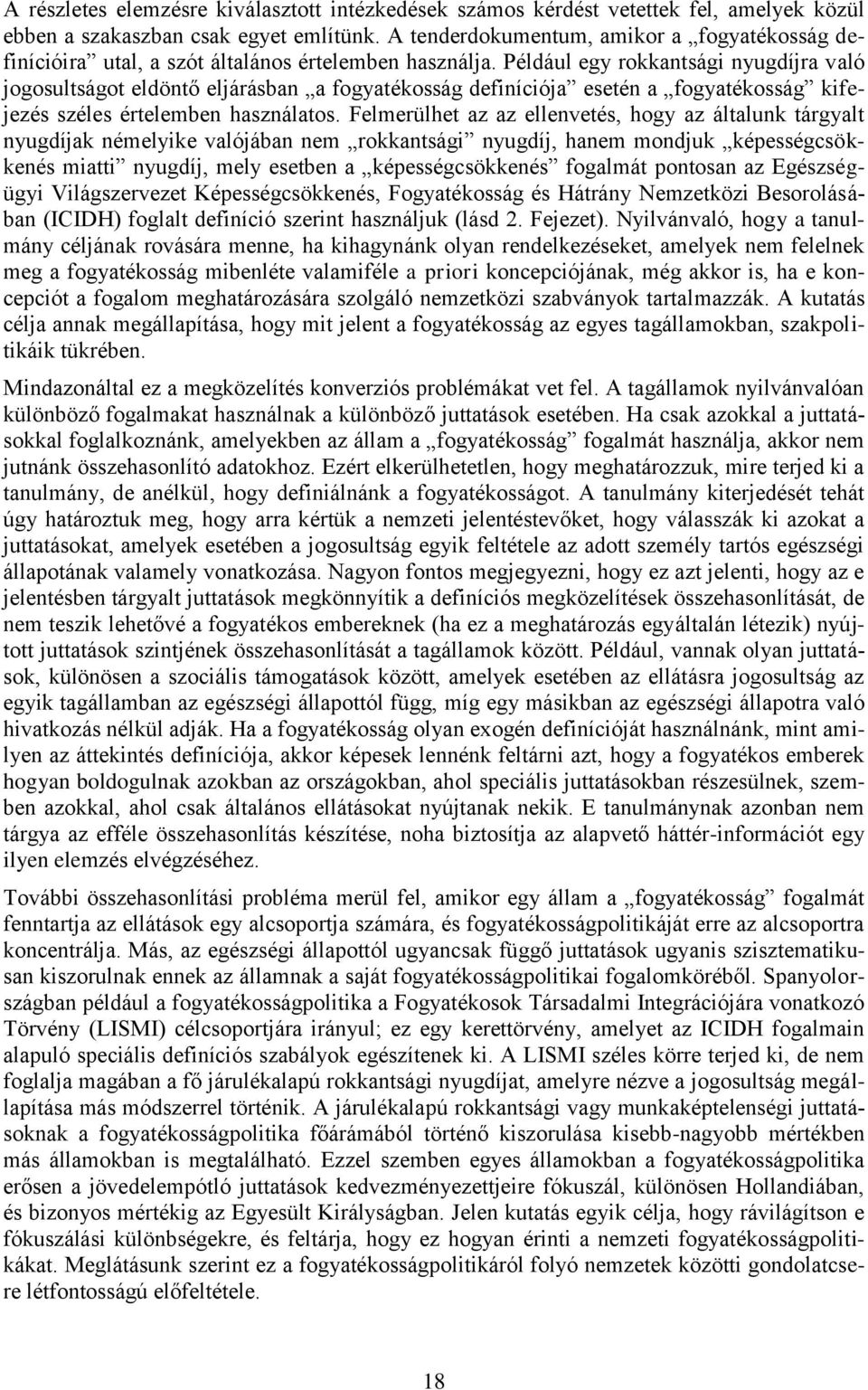 Például egy rokkantsági nyugdíjra való jogosultságot eldöntő eljárásban a fogyatékosság definíciója esetén a fogyatékosság kifejezés széles értelemben használatos.