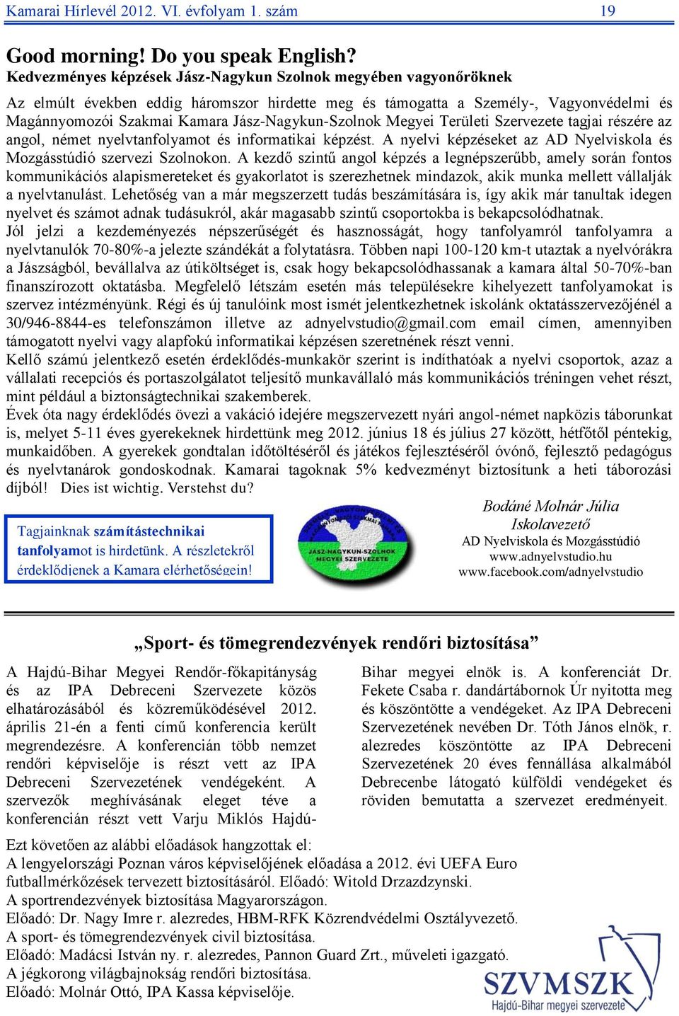 Jász-Nagykun-Szolnok Megyei Területi Szervezete tagjai részére az angol, német nyelvtanfolyamot és informatikai képzést. A nyelvi képzéseket az AD Nyelviskola és Mozgásstúdió szervezi Szolnokon.