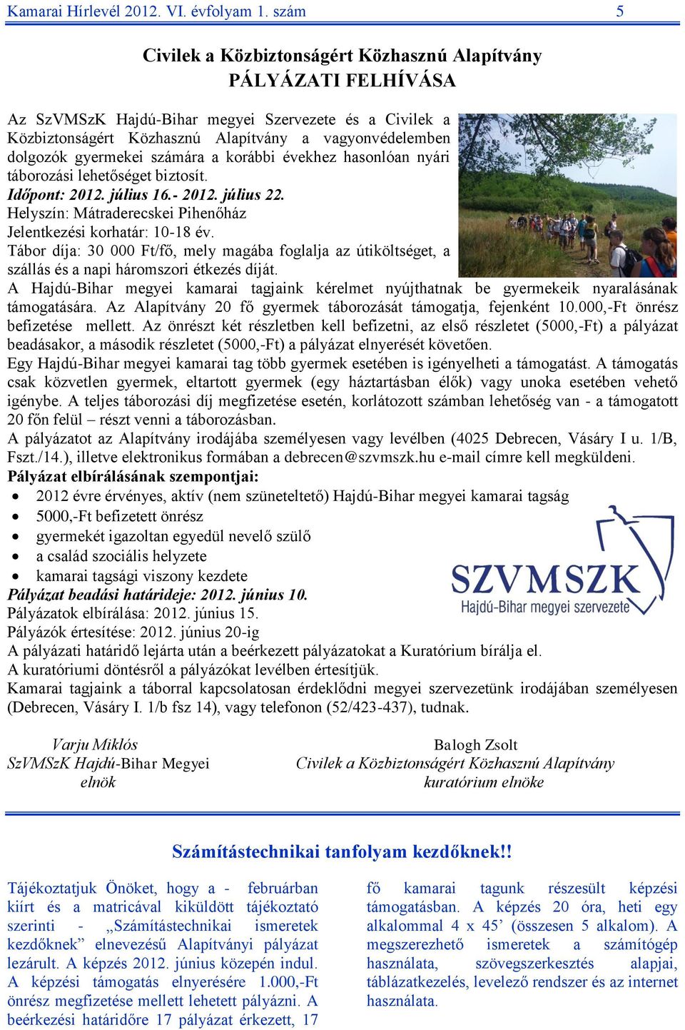 gyermekei számára a korábbi évekhez hasonlóan nyári táborozási lehetőséget biztosít. Időpont: 2012. július 16.- 2012. július 22. Helyszín: Mátraderecskei Pihenőház Jelentkezési korhatár: 10-18 év.