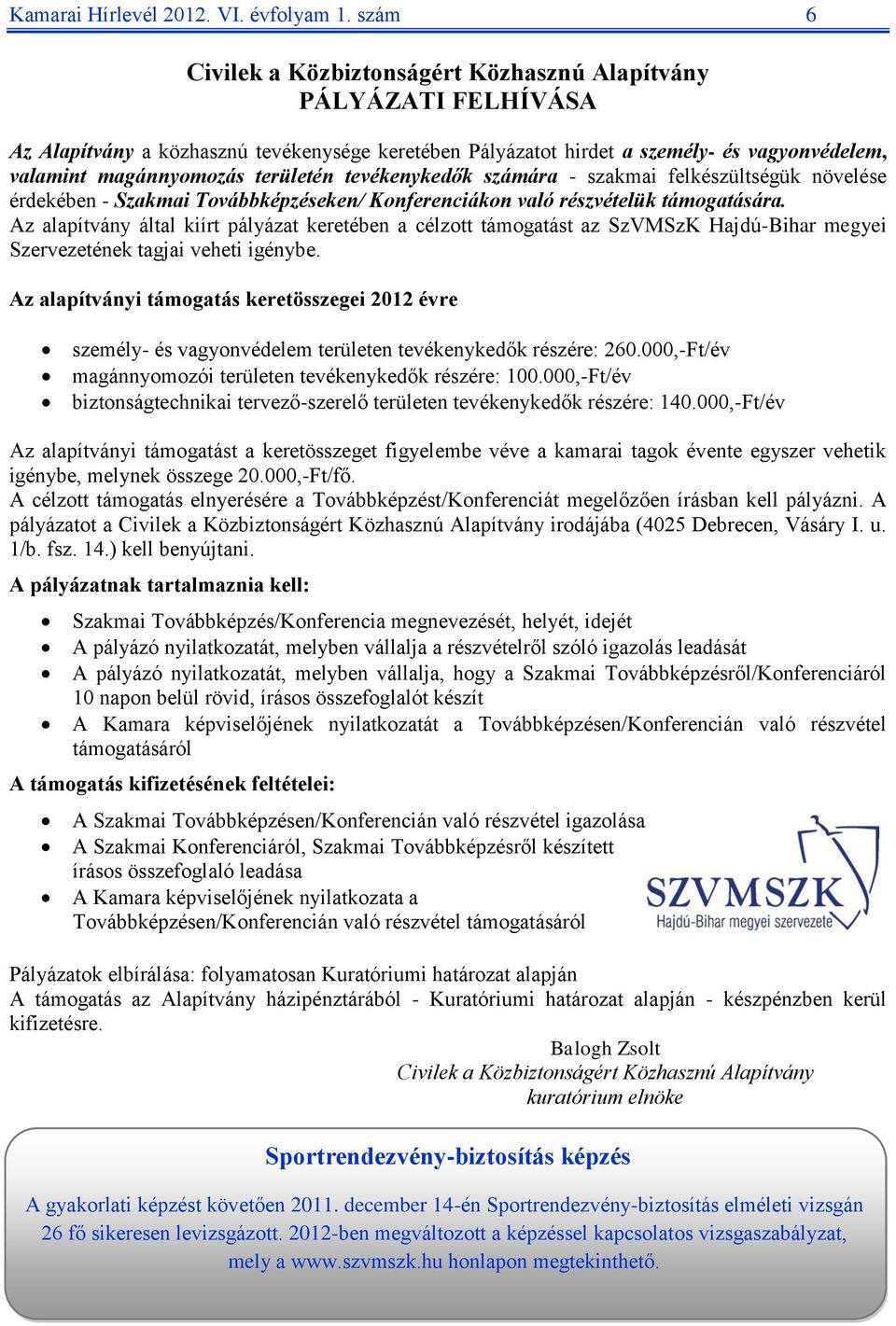 területén tevékenykedők számára - szakmai felkészültségük növelése érdekében - Szakmai Továbbképzéseken/ Konferenciákon való részvételük támogatására.