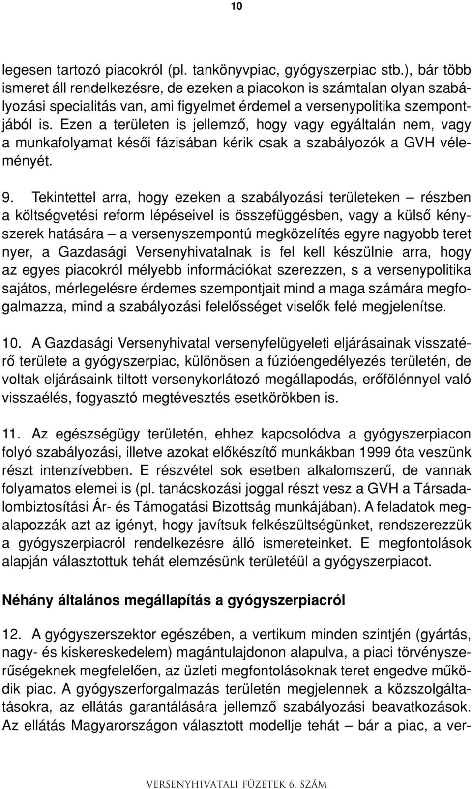 Ezen a területen is jellemzô, hogy vagy egyáltalán nem, vagy a munkafolyamat késôi fázisában kérik csak a szabályozók a GVH véleményét. 9.