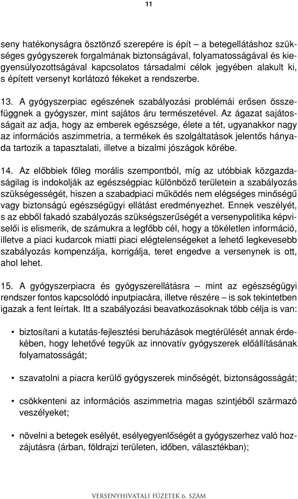 Az ágazat sajátosságait az adja, hogy az emberek egészsége, élete a tét, ugyanakkor nagy az információs aszimmetria, a termékek és szolgáltatások jelentôs hányada tartozik a tapasztalati, illetve a