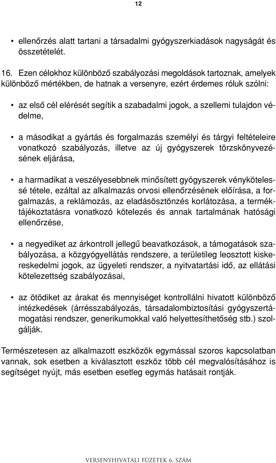 tulajdon védelme, a másodikat a gyártás és forgalmazás személyi és tárgyi feltételeire vonatkozó szabályozás, illetve az új gyógyszerek törzskönyvezésének eljárása, a harmadikat a veszélyesebbnek