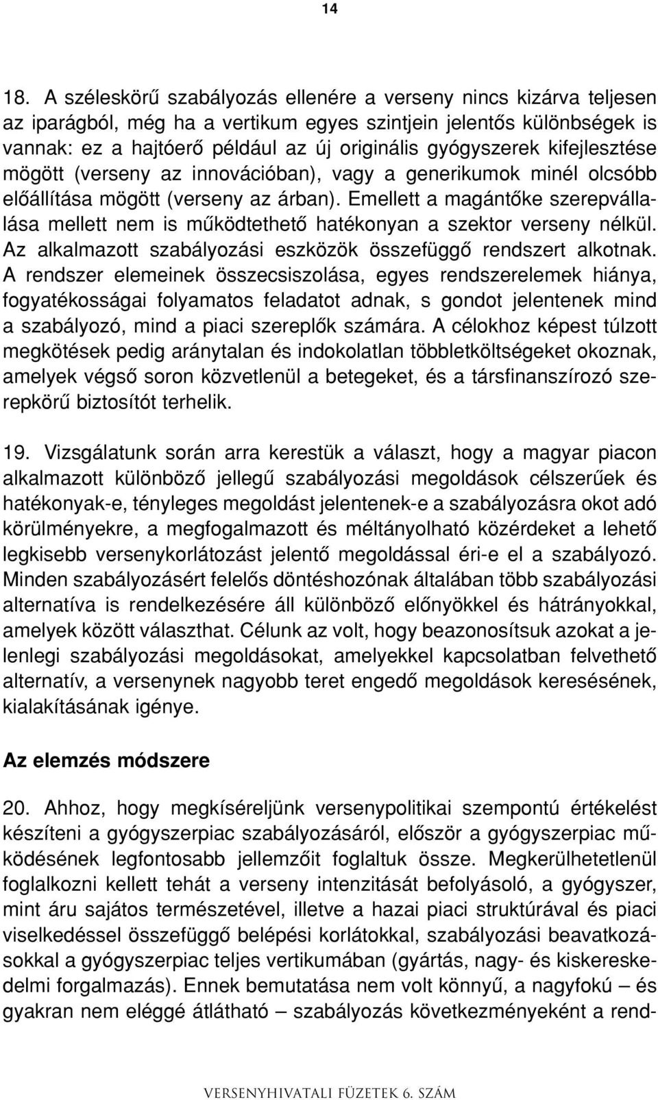 kifejlesztése mögött (verseny az innovációban), vagy a generikumok minél olcsóbb elôállítása mögött (verseny az árban).