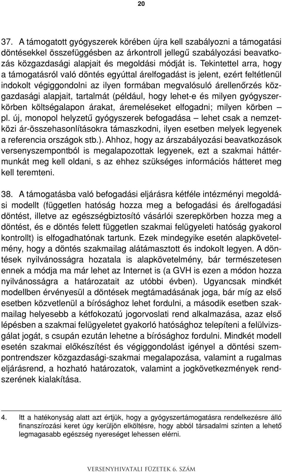 (például, hogy lehet-e és milyen gyógyszerkörben költségalapon árakat, áremeléseket elfogadni; milyen körben pl.