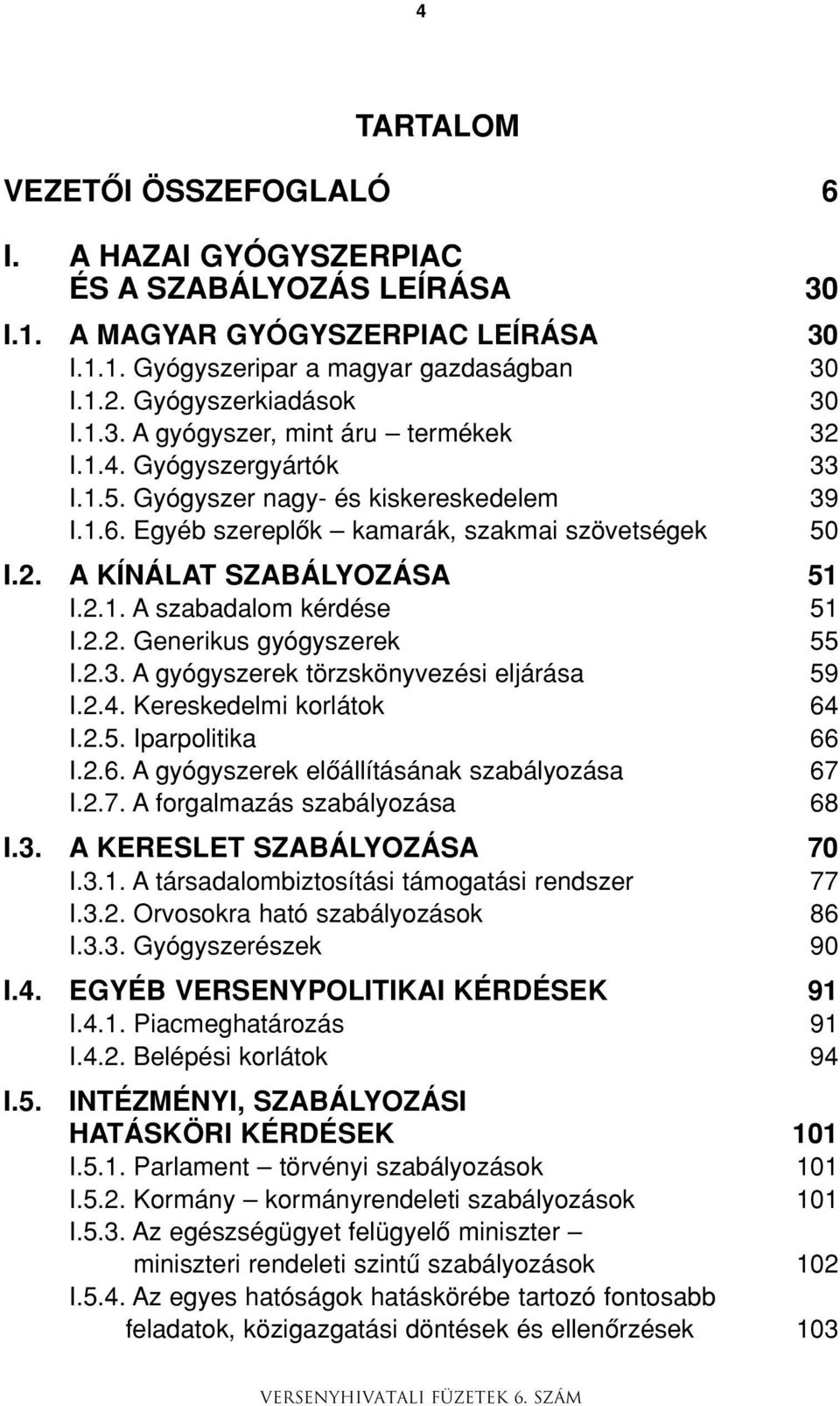 2.1. A szabadalom kérdése 51 I.2.2. Generikus gyógyszerek 55 I.2.3. A gyógyszerek törzskönyvezési eljárása 59 I.2.4. Kereskedelmi korlátok 64 I.2.5. Iparpolitika 66 I.2.6. A gyógyszerek elôállításának szabályozása 67 I.