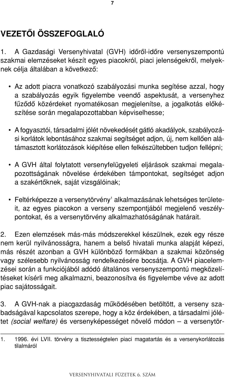 szabályozási munka segítése azzal, hogy a szabályozás egyik figyelembe veendô aspektusát, a versenyhez fûzôdô közérdeket nyomatékosan megjelenítse, a jogalkotás elôkészítése során megalapozottabban