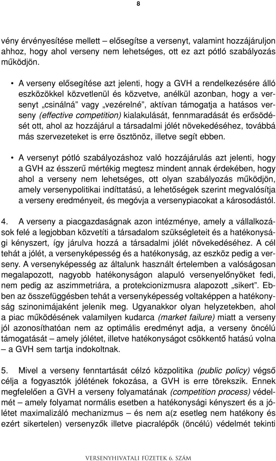 (effective competition) kialakulását, fennmaradását és erôsödését ott, ahol az hozzájárul a társadalmi jólét növekedéséhez, továbbá más szervezeteket is erre ösztönöz, illetve segít ebben.