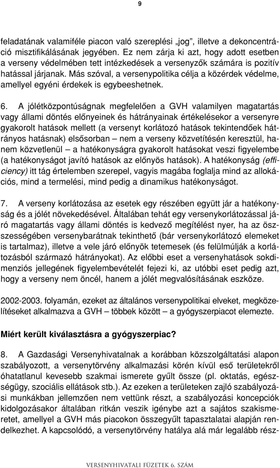 Más szóval, a versenypolitika célja a közérdek védelme, amellyel egyéni érdekek is egybeeshetnek. 6.