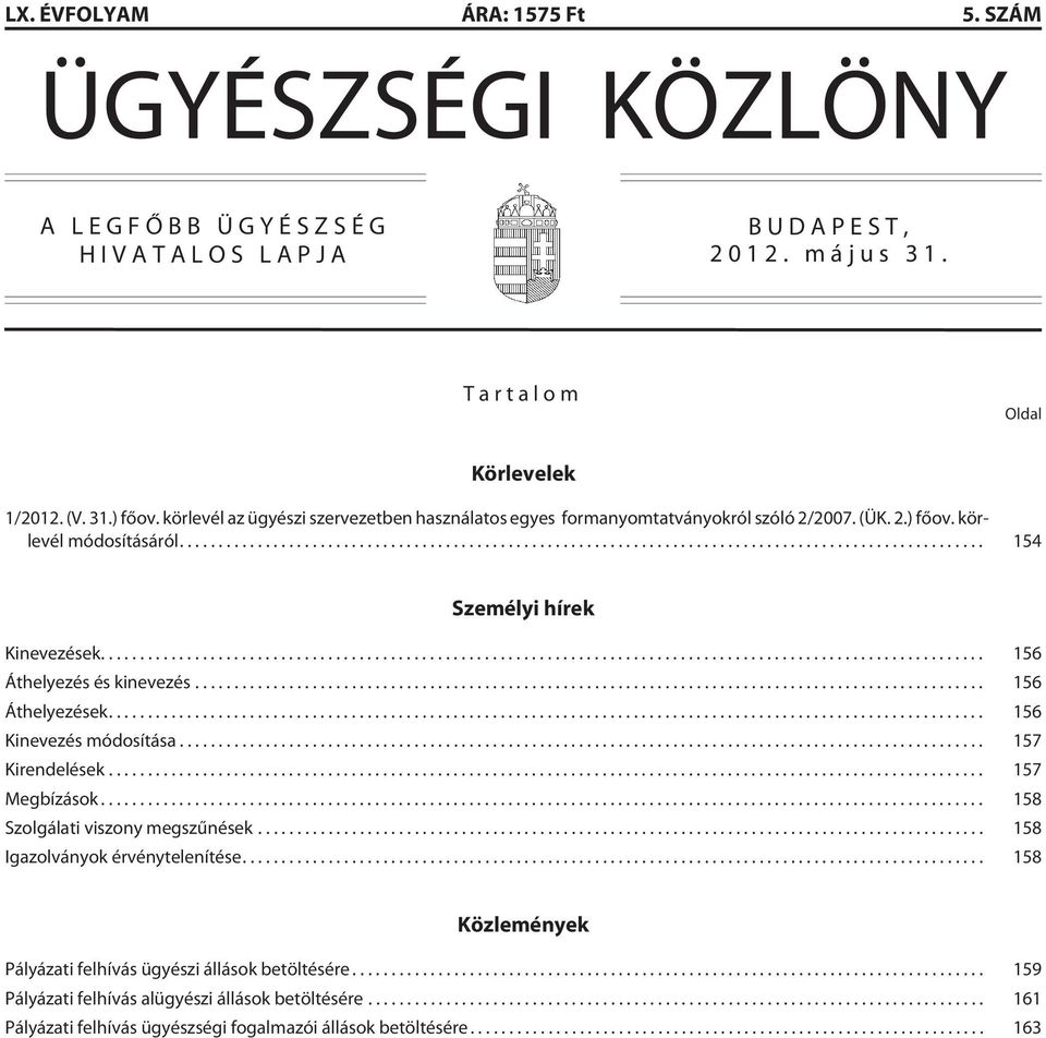 .. 156 Áthelyezés és kinevezés... 156 Áthelyezések... 156 Kinevezés módosítása... 157 Kirendelések... 157 Megbízások... 158 Szolgálati viszony megszûnések.