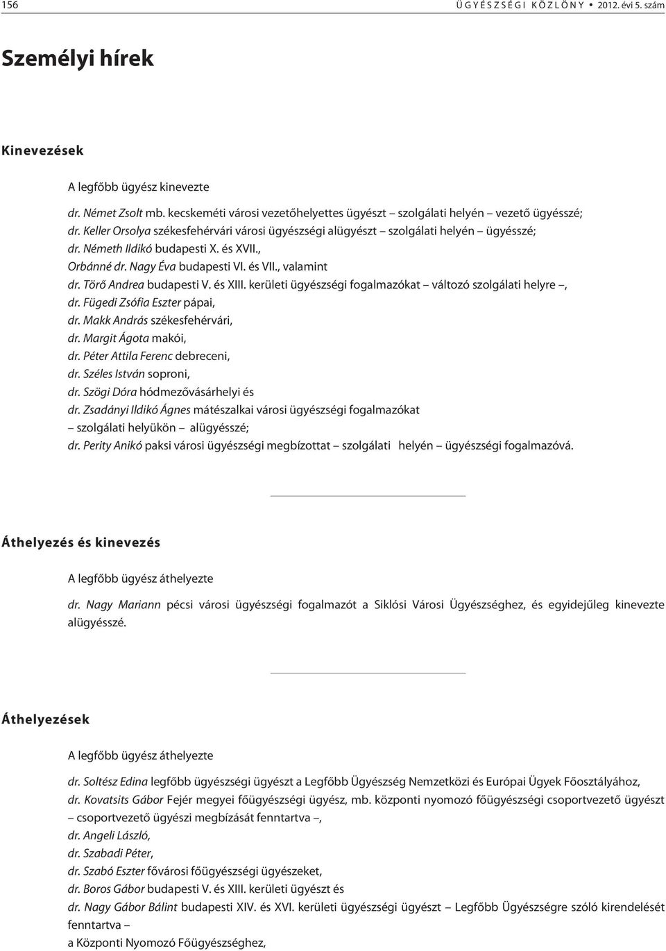 Törõ Andrea budapesti V. és XIII. kerületi ügyészségi fogalmazókat változó szolgálati helyre, dr. Fügedi Zsófia Eszter pápai, dr. Makk András székesfehérvári, dr. Margit Ágota makói, dr.