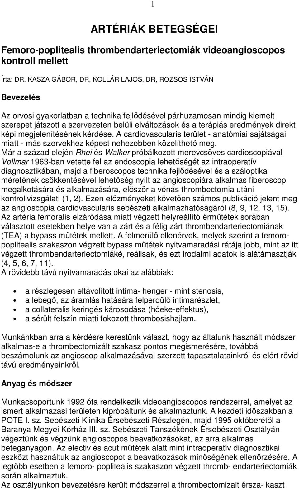 eredmények direkt képi megjelenítésének kérdése. A cardiovascularis terület - anatómiai sajátságai miatt - más szervekhez képest nehezebben közelíthetı meg.