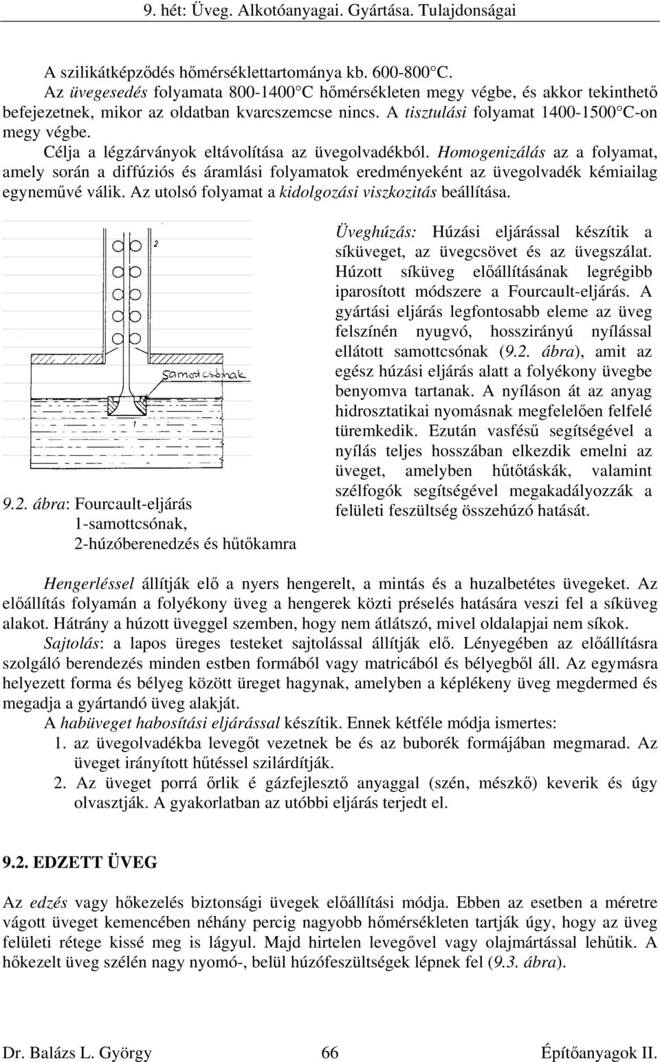 Célja a légzárványok eltávolítása az üvegolvadékból. Homogenizálás az a folyamat, amely során a diffúziós és áramlási folyamatok eredményeként az üvegolvadék kémiailag egyneművé válik.