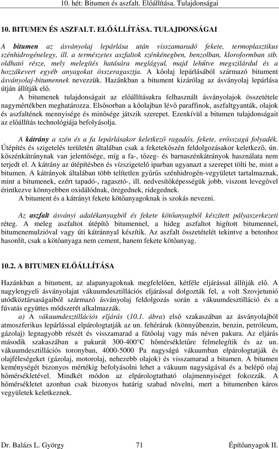 oldható része, mely melegítés hatására meglágyul, majd lehűtve megszilárdul és a hozzákevert egyéb anyagokat összeragasztja. A kőolaj lepárlásából származó bitument ásványolaj-bitumennek nevezzük.