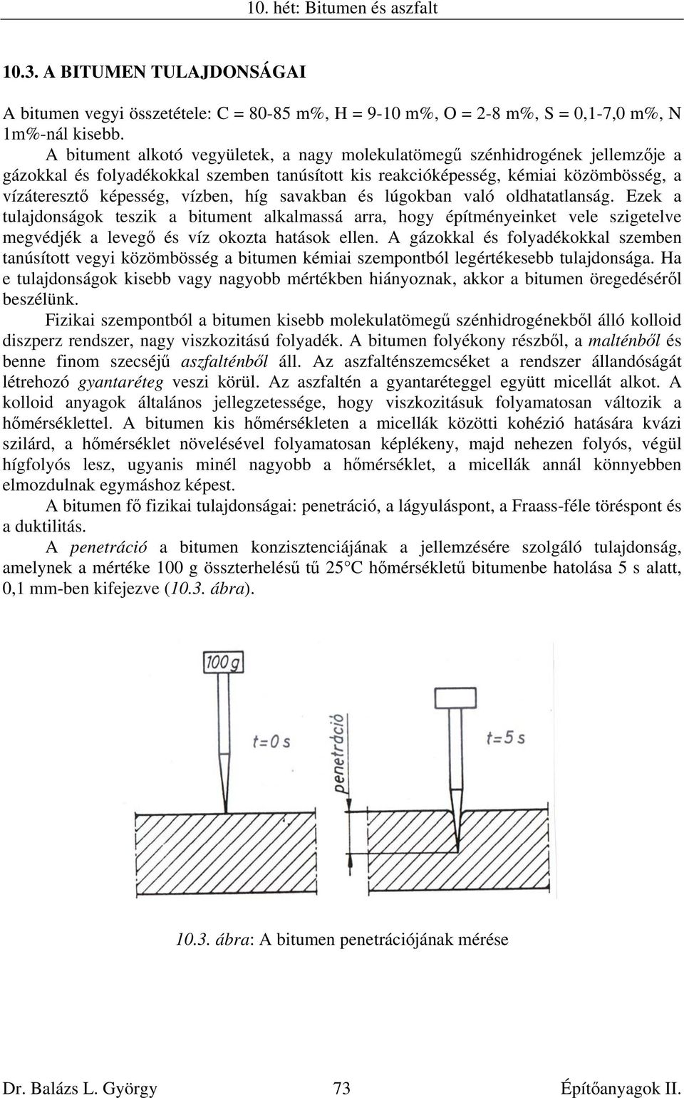 híg savakban és lúgokban való oldhatatlanság. Ezek a tulajdonságok teszik a bitument alkalmassá arra, hogy építményeinket vele szigetelve megvédjék a levegő és víz okozta hatások ellen.