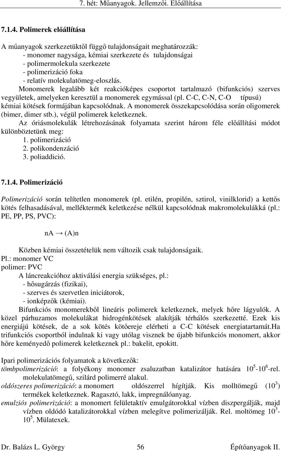 molekulatömeg-eloszlás. M onomerek legalább két reakcióképes csoportot tartalmazó (bifunkciós) szerves vegyületek, amelyeken keresztül a monomerek egymással (pl.