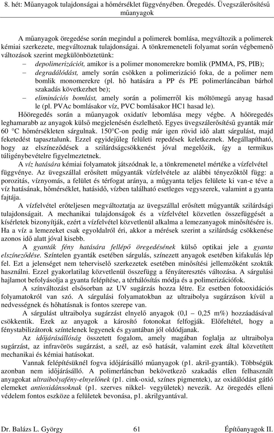 A tönkremeneteli folyamat során végbemenő változások szerint megkülönböztetünk: depolimerizációt, amikor is a polimer monomerekre bomlik (PMMA, PS, PIB); degradálódást, amely során csökken a