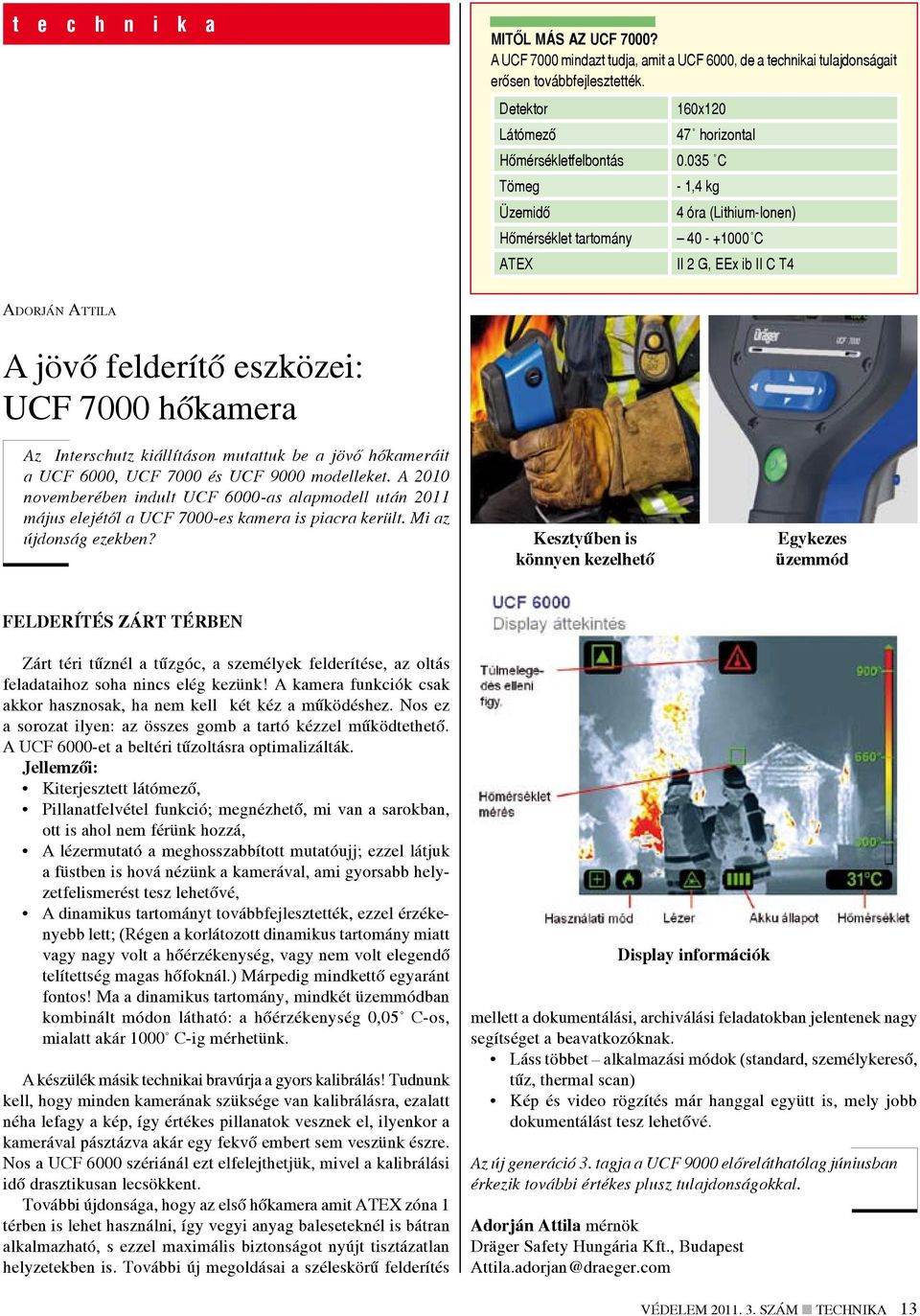 035 C Tömeg Üzemidő Hőmérséklet tartomány ATEX - 1,4 kg 4 óra (Lithium-Ionen) 40 - +1000 C II 2 G, EEx ib II C T4 Adorján Attila A jövő felderítő eszközei: UCF 7000 hőkamera Az Interschutz