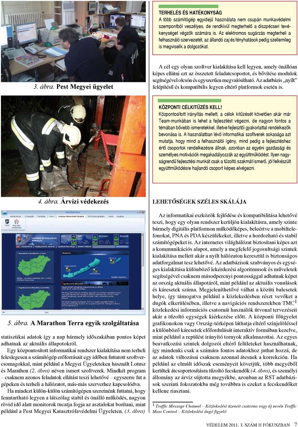 Pest Megyei ügyelet A cél egy olyan szoftver kialakítása kell legyen, amely önállóan képes ellátni ezt az összetett feladatcsoportot, és bővítése modulok segítségével olcsón és egyszerűen