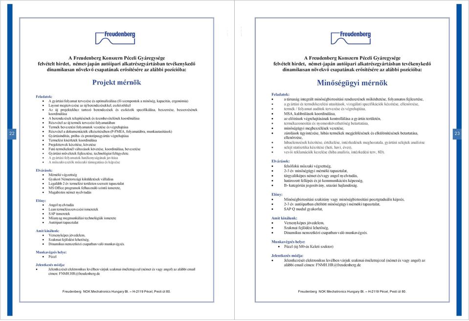 Feladatok: A gyártási folyamat tervezése és optimalizálása (f szempontok a min ség, kapacitás, ergonómia) Layout megtervezése az új berendezésekkel, eszközökkel Az új projektekhez tartozó