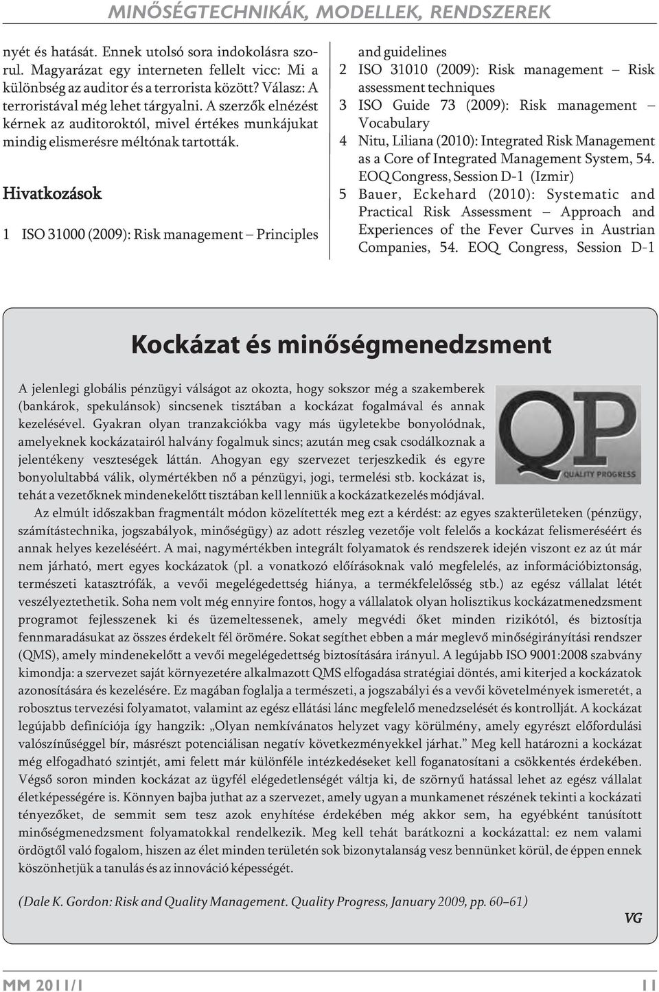 Hivatkozások 1 ISO 31000 (2009): Risk management Principles and guidelines 2 ISO 31010 (2009): Risk management Risk assessment techniques 3 ISO Guide 73 (2009): Risk management Vocabulary 4 Nitu,