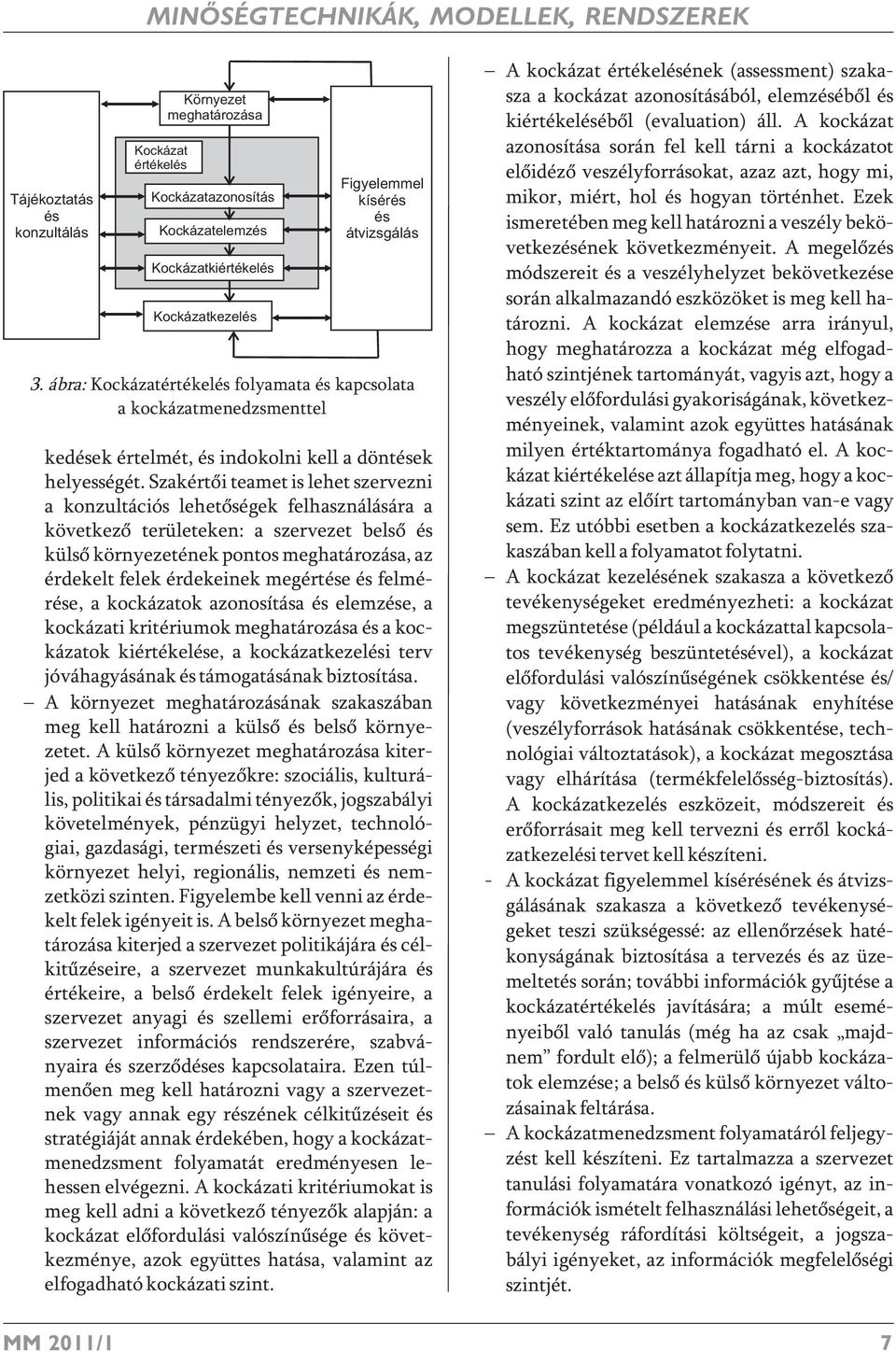 Szakértői teamet is lehet szervezni a konzultációs lehetőségek felhasználására a következő területeken: a szervezet belső és külső környezetének pontos meghatározása, az érdekelt felek érdekeinek