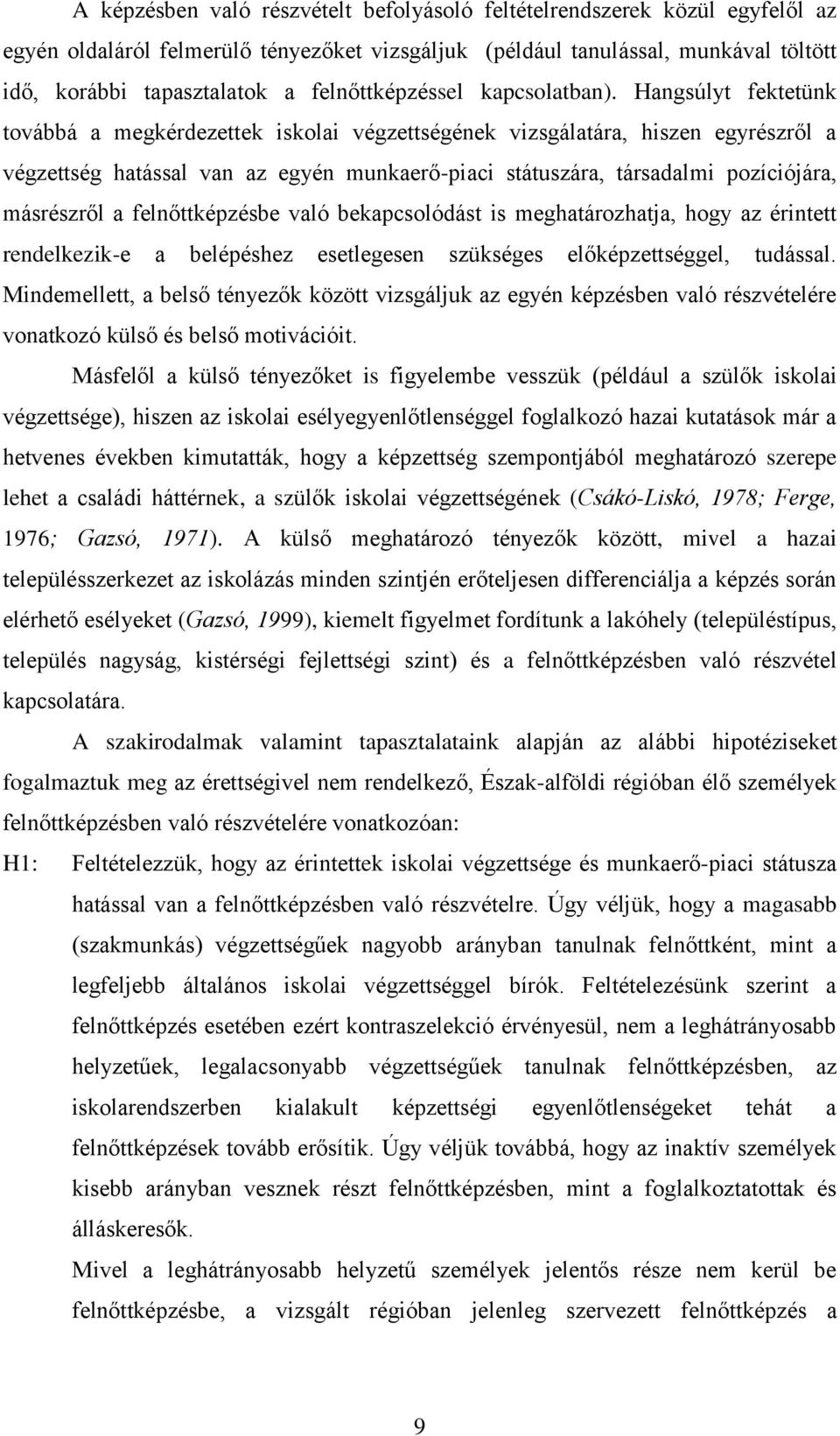 Hangsúlyt fektetünk továbbá a megkérdezettek iskolai végzettségének vizsgálatára, hiszen egyrészről a végzettség hatással van az egyén munkaerő-piaci státuszára, társadalmi pozíciójára, másrészről a