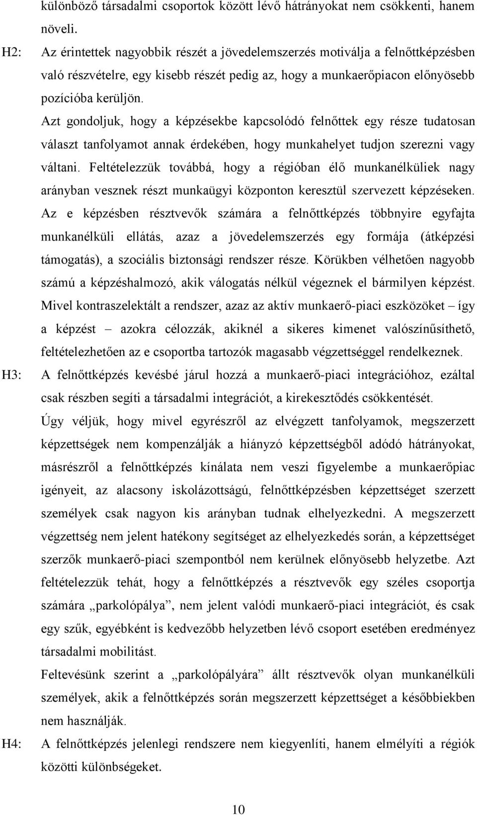 Azt gondoljuk, hogy a képzésekbe kapcsolódó felnőttek egy része tudatosan választ tanfolyamot annak érdekében, hogy munkahelyet tudjon szerezni vagy váltani.