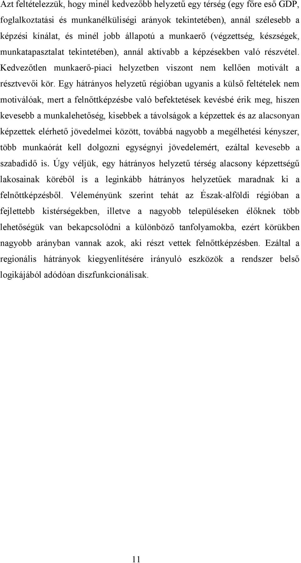 Egy hátrányos helyzetű régióban ugyanis a külső feltételek nem motiválóak, mert a felnőttképzésbe való befektetések kevésbé érik meg, hiszen kevesebb a munkalehetőség, kisebbek a távolságok a