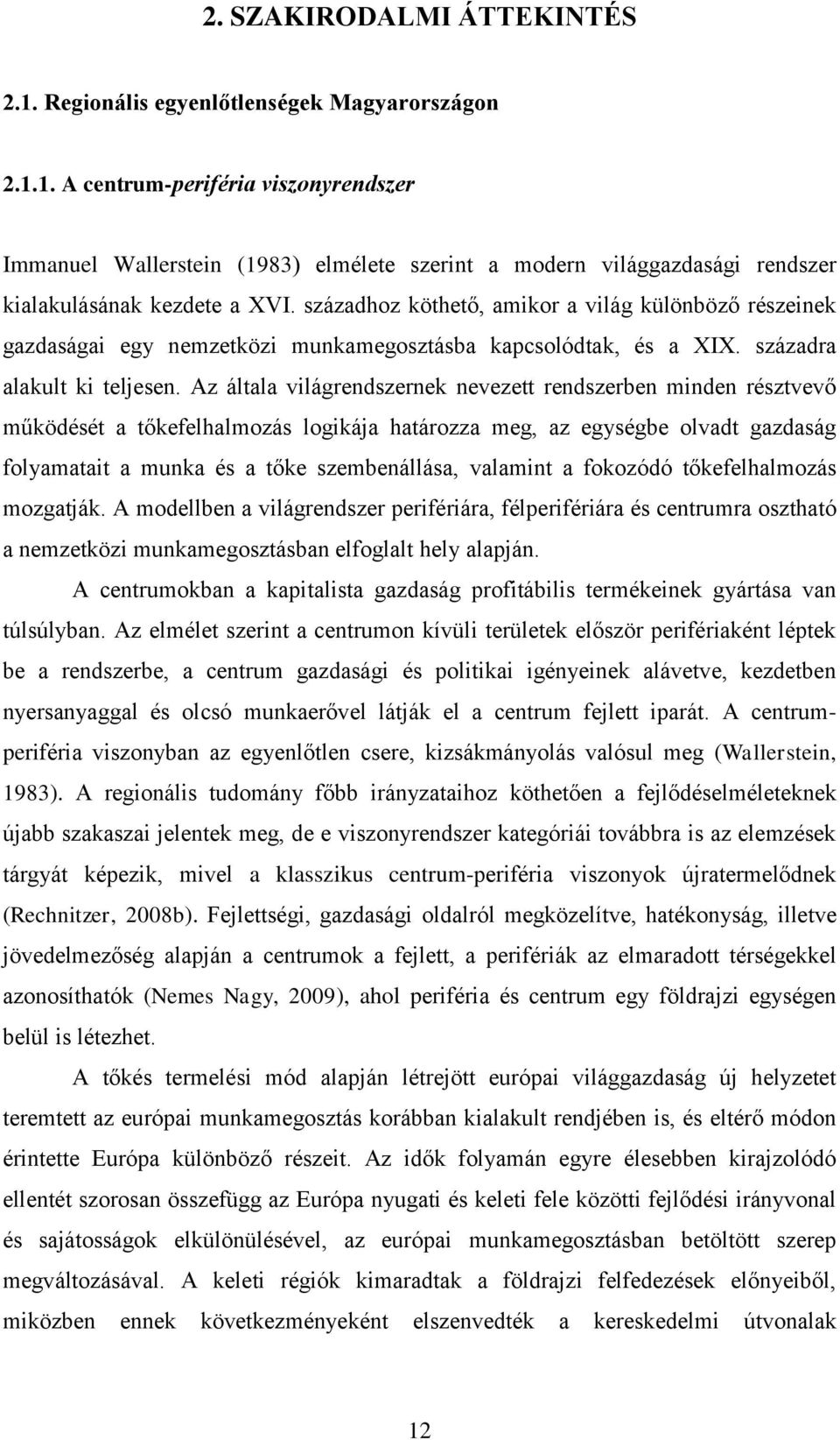 Az általa világrendszernek nevezett rendszerben minden résztvevő működését a tőkefelhalmozás logikája határozza meg, az egységbe olvadt gazdaság folyamatait a munka és a tőke szembenállása, valamint