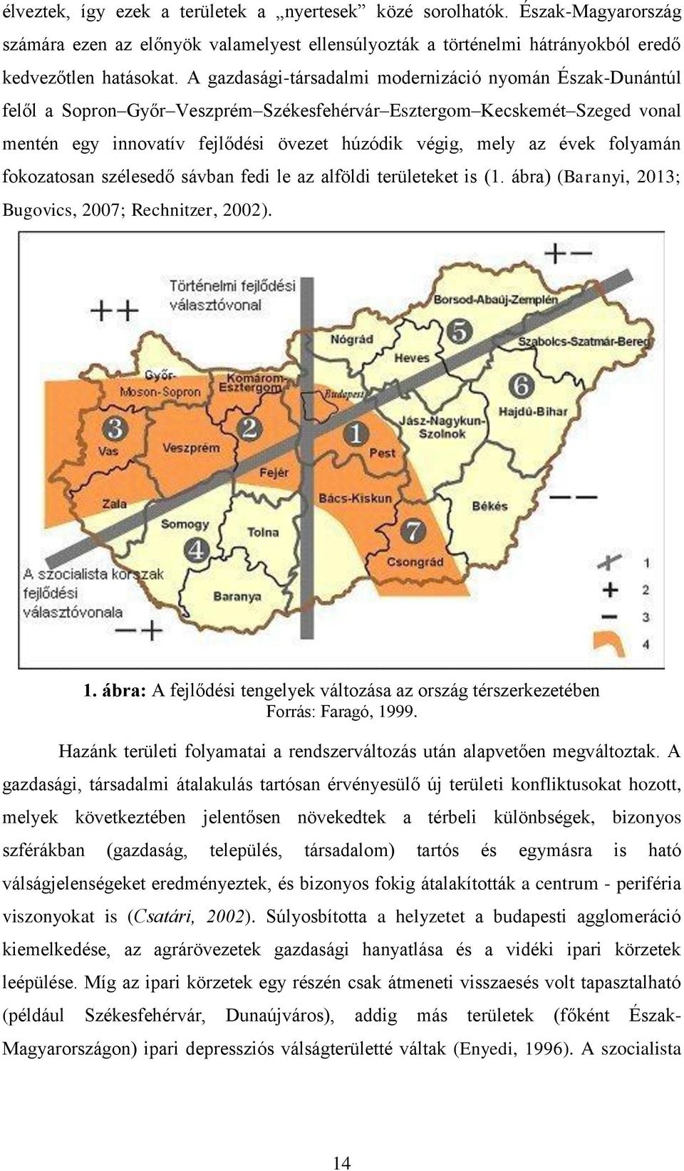 évek folyamán fokozatosan szélesedő sávban fedi le az alföldi területeket is (1. ábra) (Baranyi, 2013; Bugovics, 2007; Rechnitzer, 2002). 1.