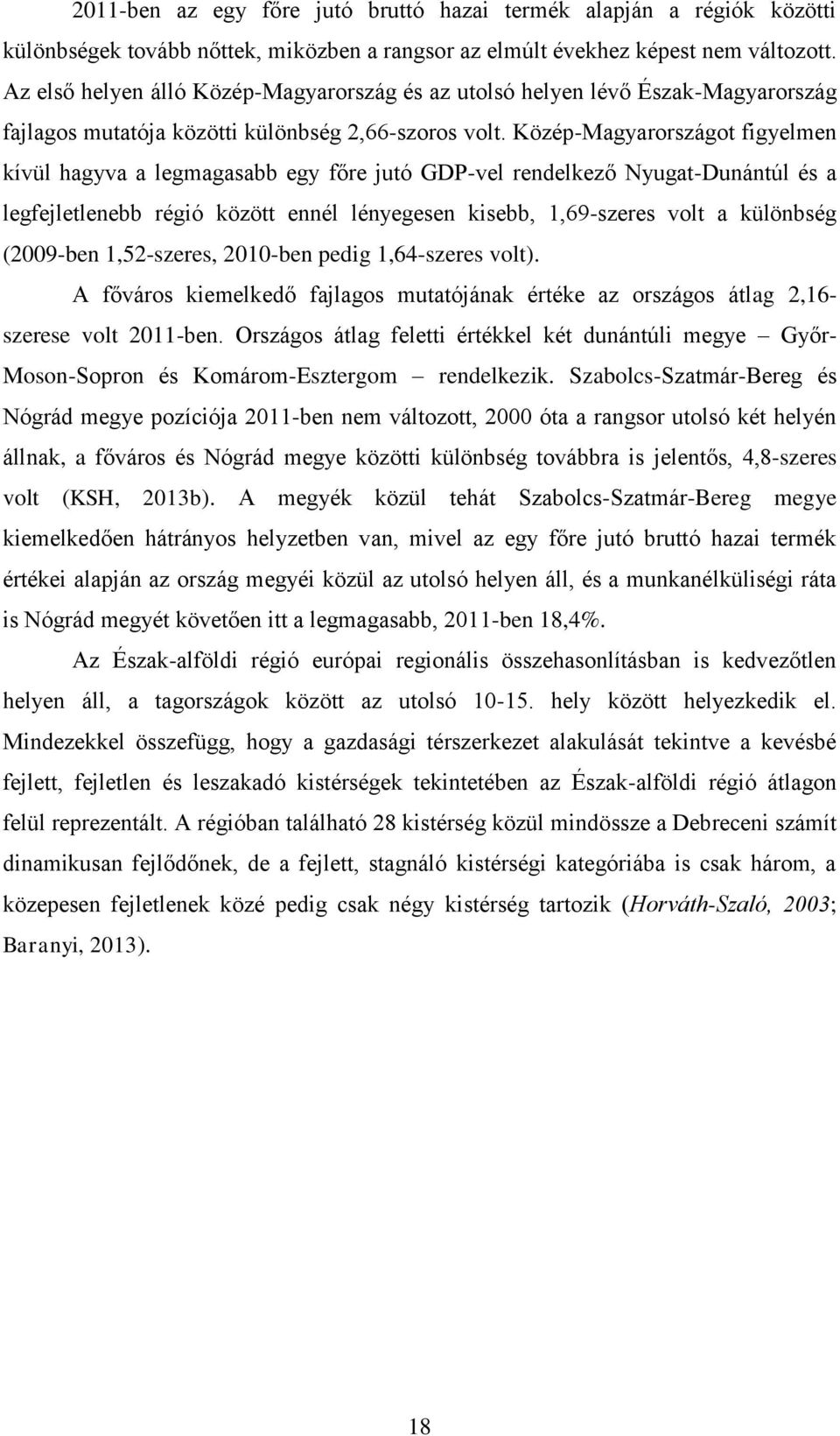 Közép-Magyarországot figyelmen kívül hagyva a legmagasabb egy főre jutó GDP-vel rendelkező Nyugat-Dunántúl és a legfejletlenebb régió között ennél lényegesen kisebb, 1,69-szeres volt a különbség