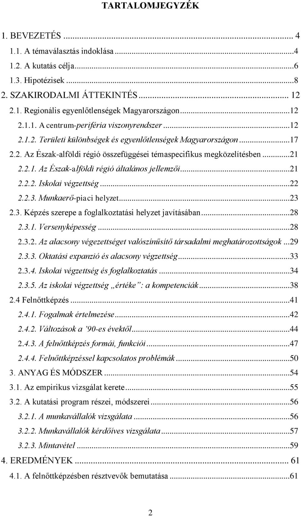 .. 21 2.2.1. Az Észak-alföldi régió általános jellemzői... 21 2.2.2. Iskolai végzettség... 22 2.2.3. Munkaerő-piaci helyzet... 23 2.3. Képzés szerepe a foglalkoztatási helyzet javításában... 28 2.3.1. Versenyképesség.