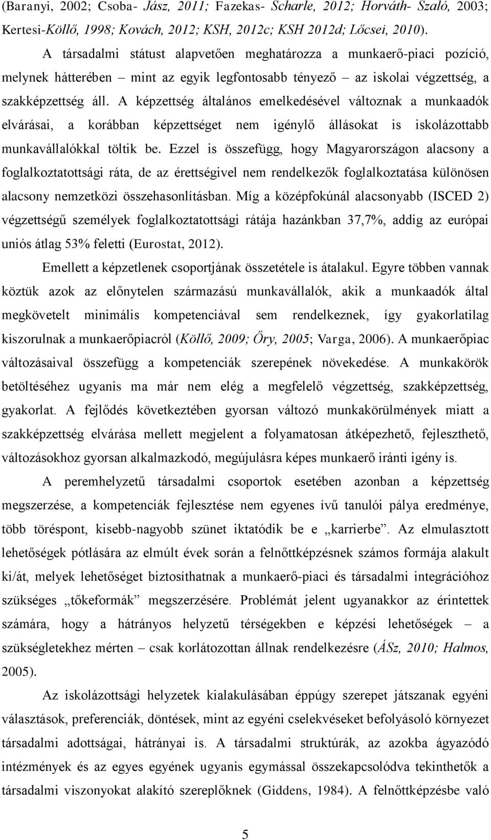 A képzettség általános emelkedésével változnak a munkaadók elvárásai, a korábban képzettséget nem igénylő állásokat is iskolázottabb munkavállalókkal töltik be.