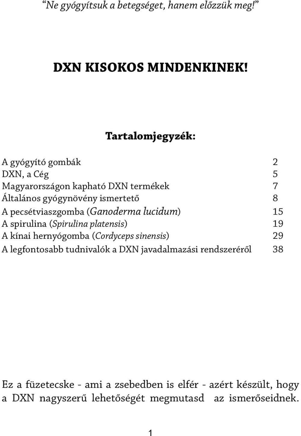 pecsétviaszgomba (Ganoderma lucidum) 15 A spirulina (Spirulina platensis) 19 A kínai hernyógomba (Cordyceps sinensis) 29 A