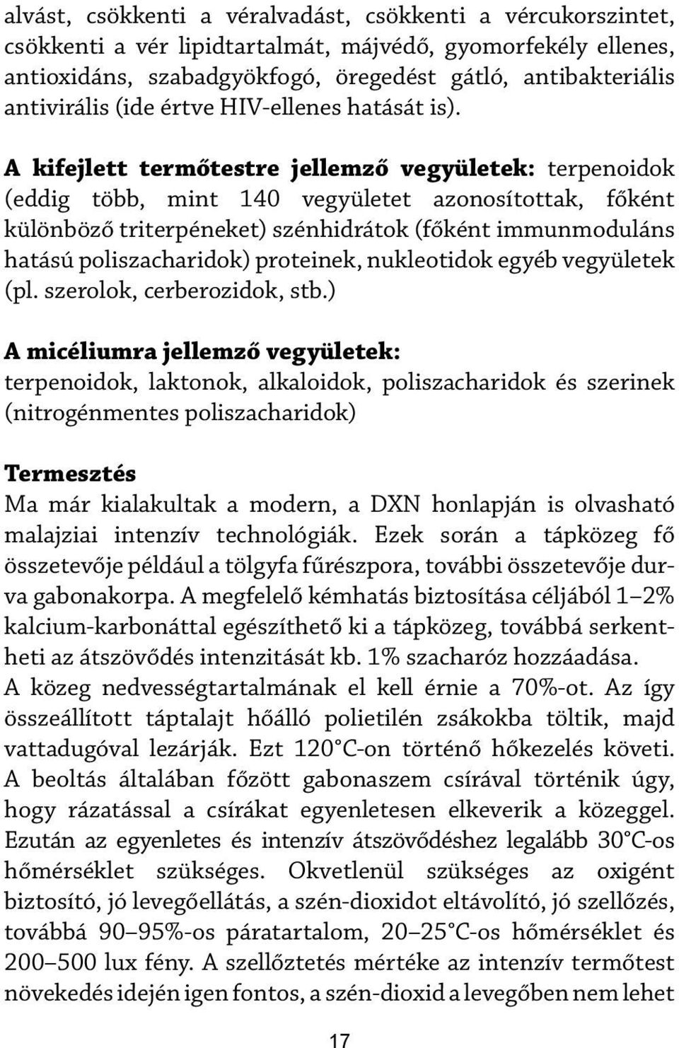 A kifejlett termőtestre jellemző vegyületek: terpenoidok (eddig több, mint 140 vegyületet azonosítottak, főként különböző triterpéneket) szénhidrátok (főként immunmoduláns hatású poliszacharidok)