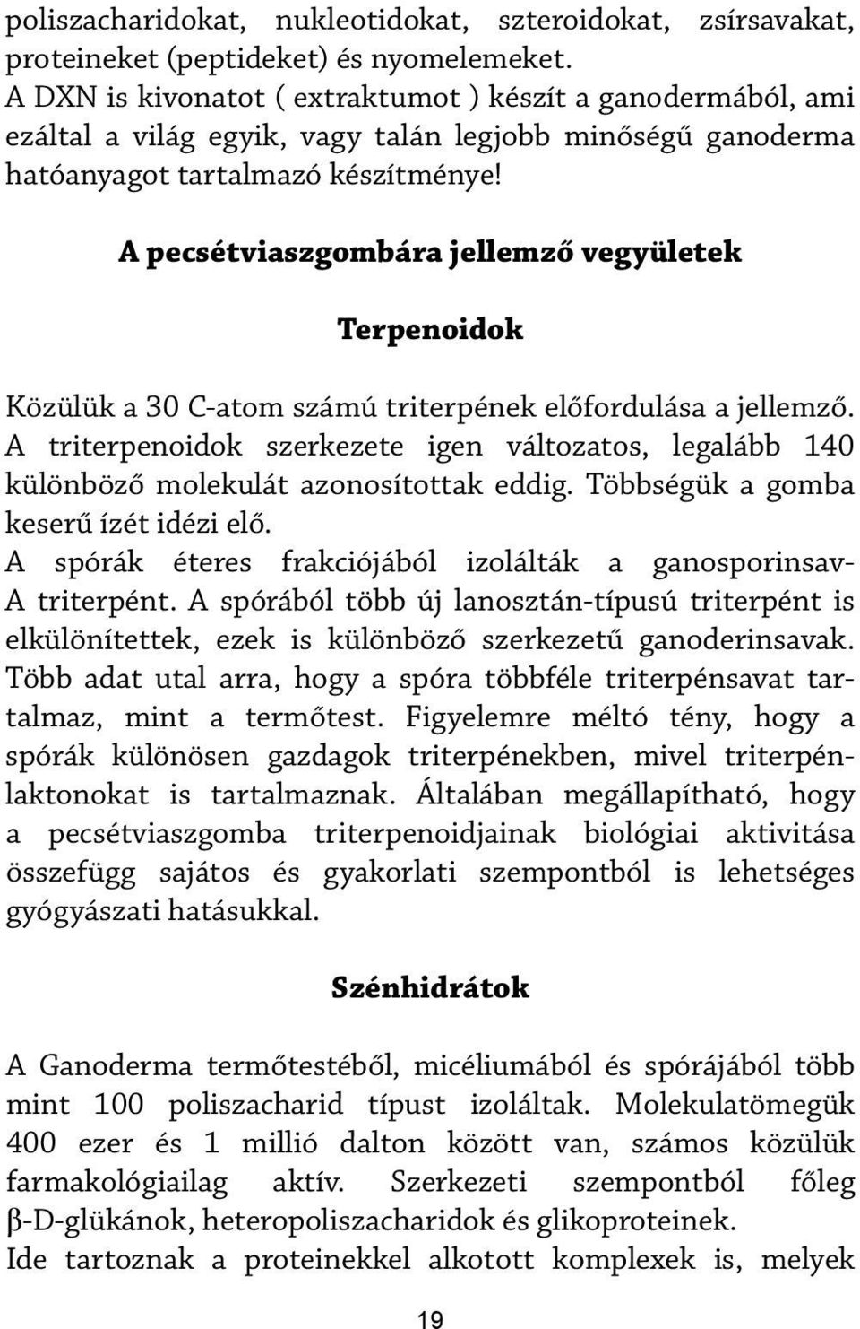 A pecsétviaszgombára jellemző vegyületek Terpenoidok Közülük a 30 C-atom számú triterpének előfordulása a jellemző.