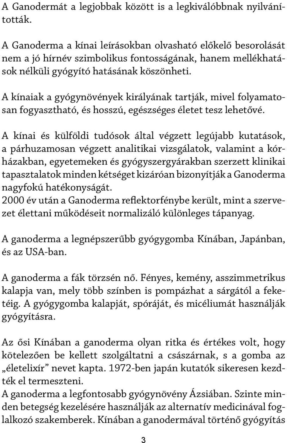 A kínaiak a gyógynövények királyának tartják, mivel folyamatosan fogyasztható, és hosszú, egészséges életet tesz lehetővé.