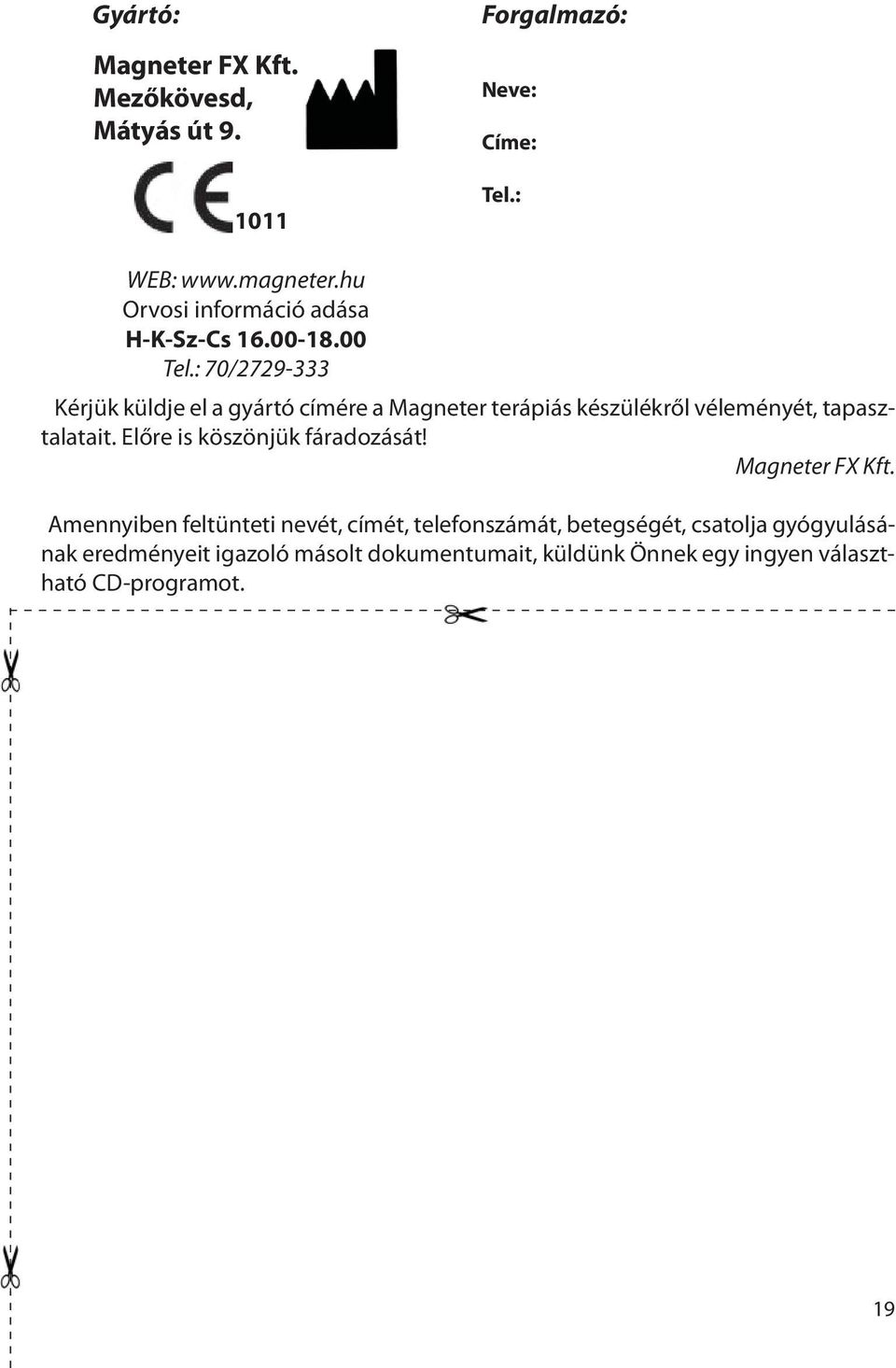 : 70/2729-333 Kérjük küldje el a gyártó címére a Magneter terápiás készülékről véleményét, tapasztalatait.