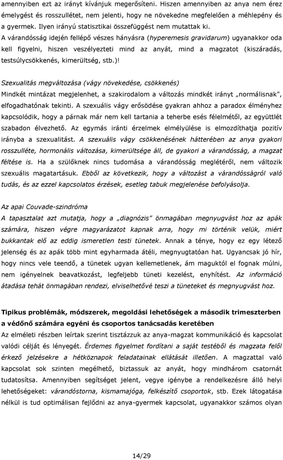 A várandósság idején fellépő vészes hányásra (hyperemesis gravidarum) ugyanakkor oda kell figyelni, hiszen veszélyezteti mind az anyát, mind a magzatot (kiszáradás, testsúlycsökkenés, kimerültség,