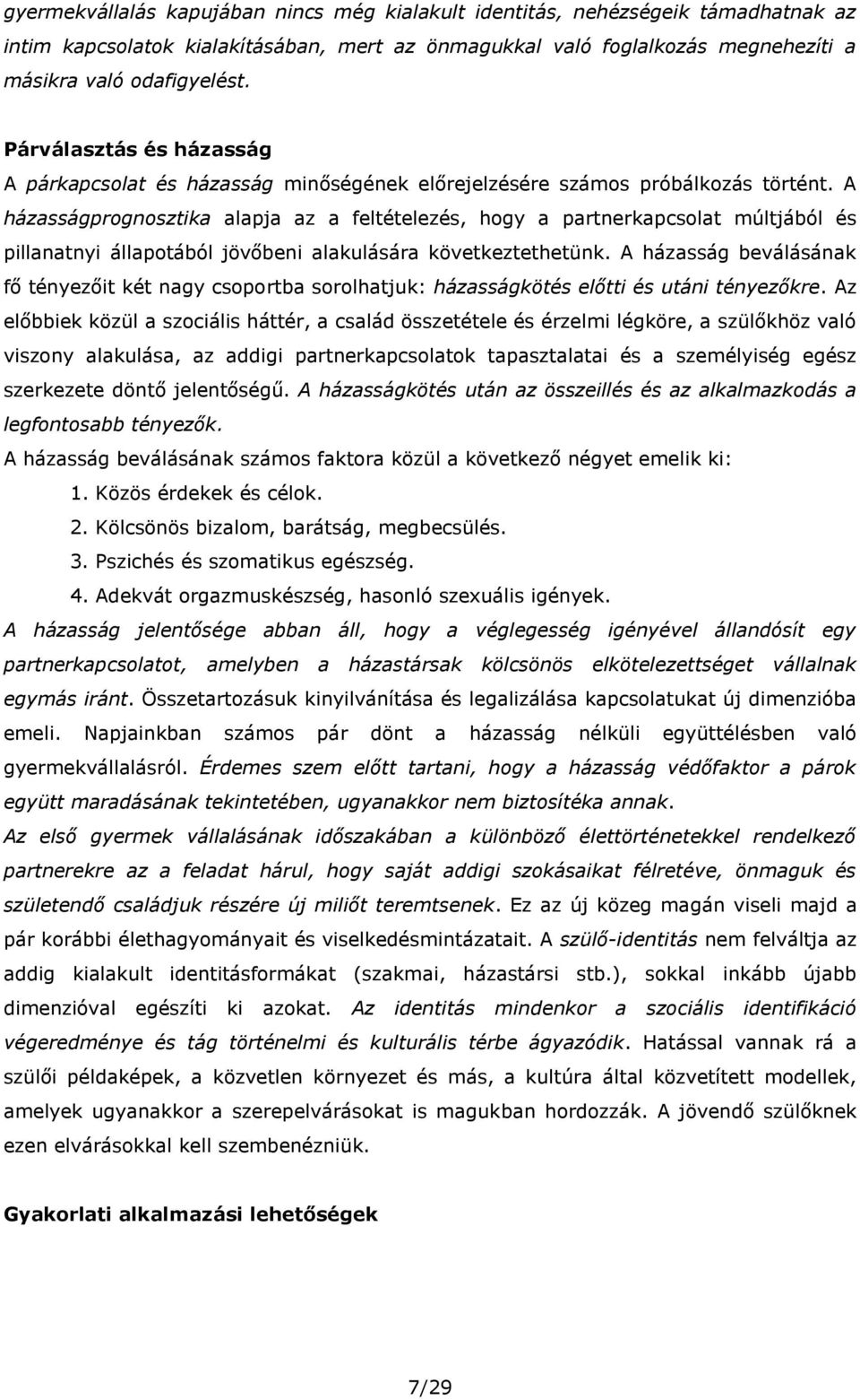 A házasságprognosztika alapja az a feltételezés, hogy a partnerkapcsolat múltjából és pillanatnyi állapotából jövőbeni alakulására következtethetünk.