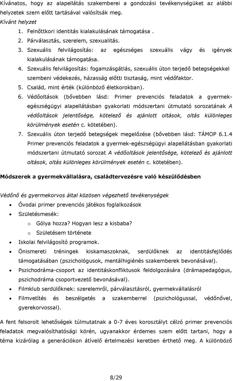 Szexuális felvilágosítás: fogamzásgátlás, szexuális úton terjedő betegségekkel szembeni védekezés, házasság előtti tisztaság, mint védőfaktor. 5. Család, mint érték (különböző életkorokban). 6.