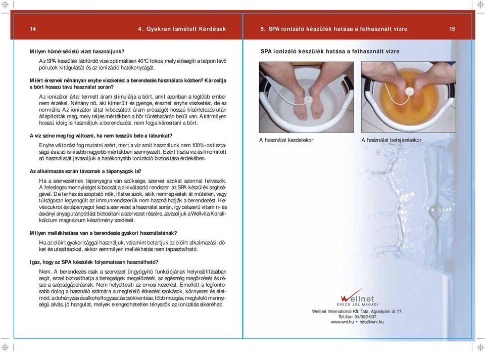 SPA ionizáló készülék hatása a felhasznált vízre Miért éreznek néhányan enyhe viszketést a berendezés használata közben? Károsítja a bõrt hosszú távú használat során?