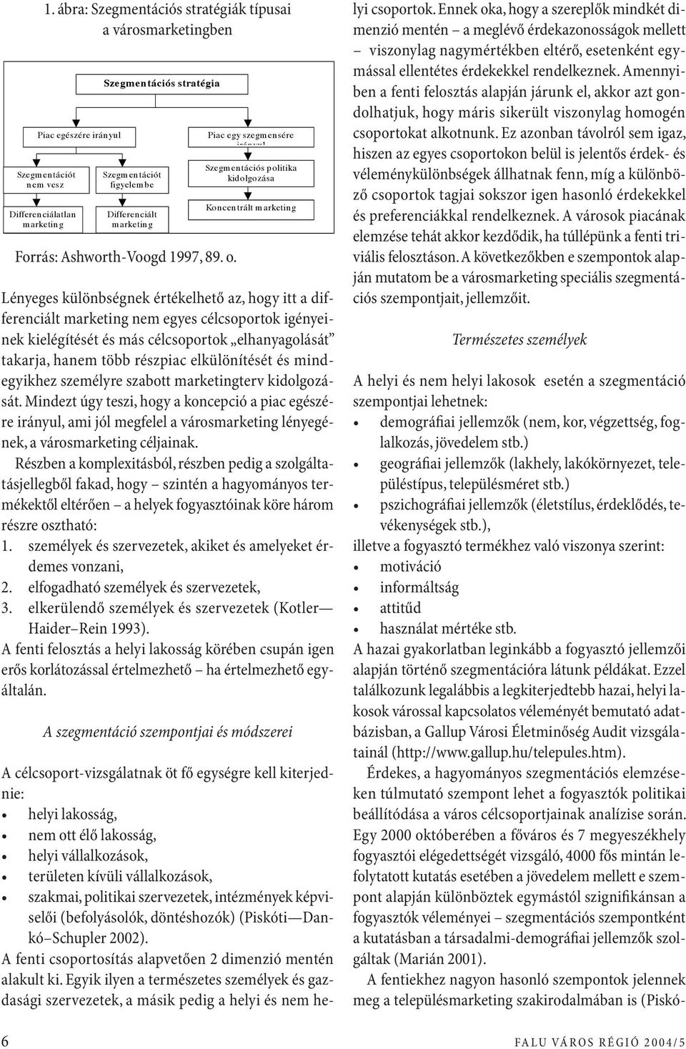 tevékenységet folytatnak a város szolgáltatásainak használata közben, ezért az ilyen felosztások a piactervezés számára nem használhatók (Ashworth- Voogd 1997, 87. o.).