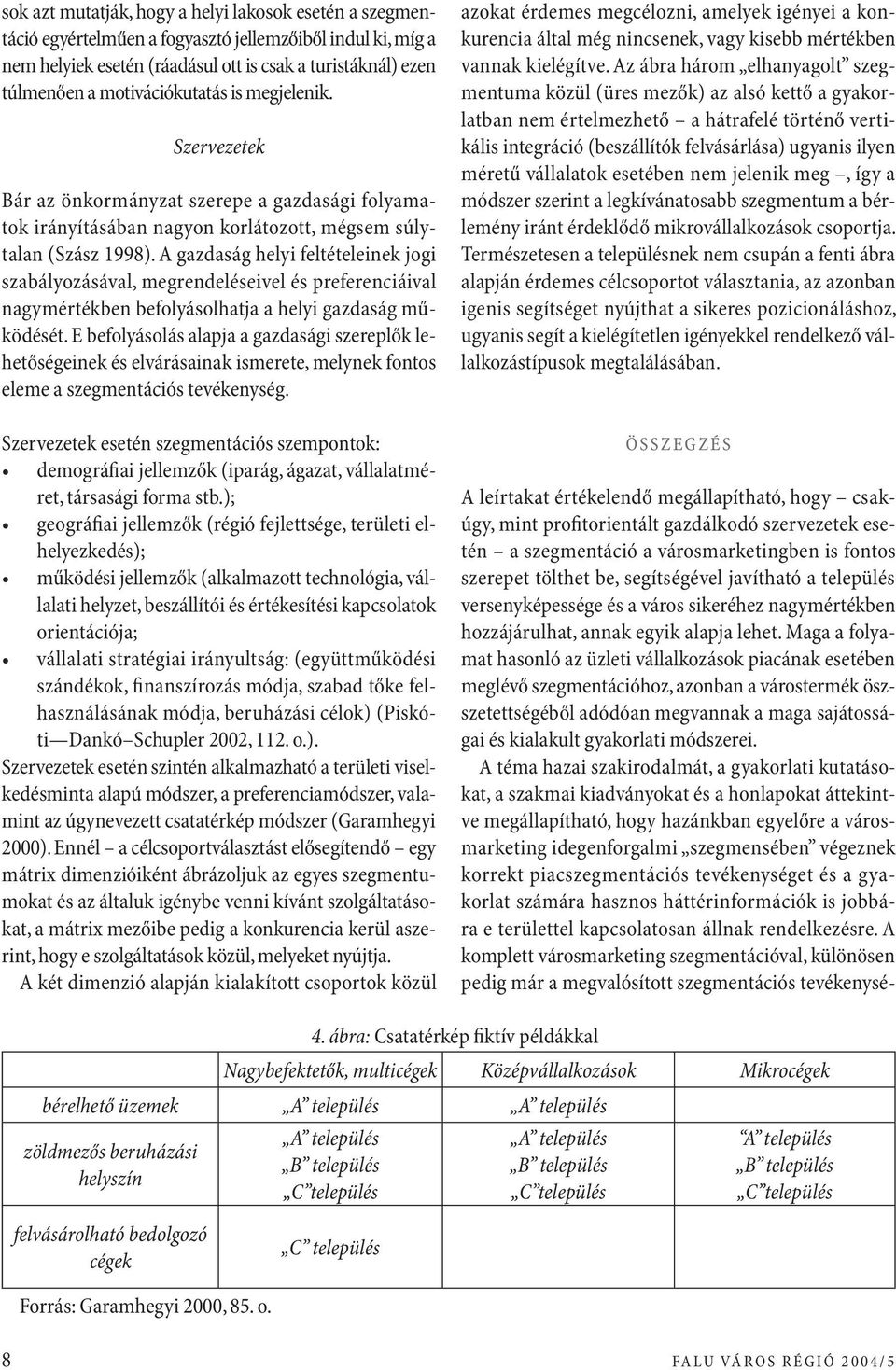 A gazdaság helyi feltételeinek jogi szabályozásával, megrendeléseivel és preferenciáival nagymértékben befolyásolhatja a helyi gazdaság működését.