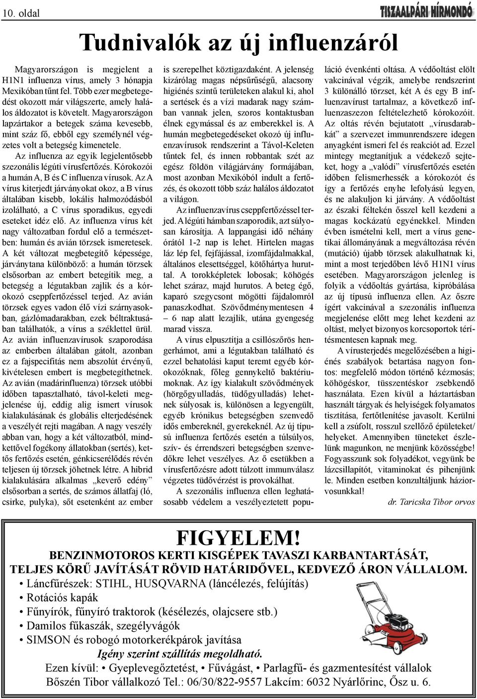 Kórokozói a humán A, B és C influenza vírusok. Az A vírus kiterjedt járványokat okoz, a B vírus általában kisebb, lokális halmozódásból izolálható, a C vírus sporadikus, egyedi eseteket idéz elő.