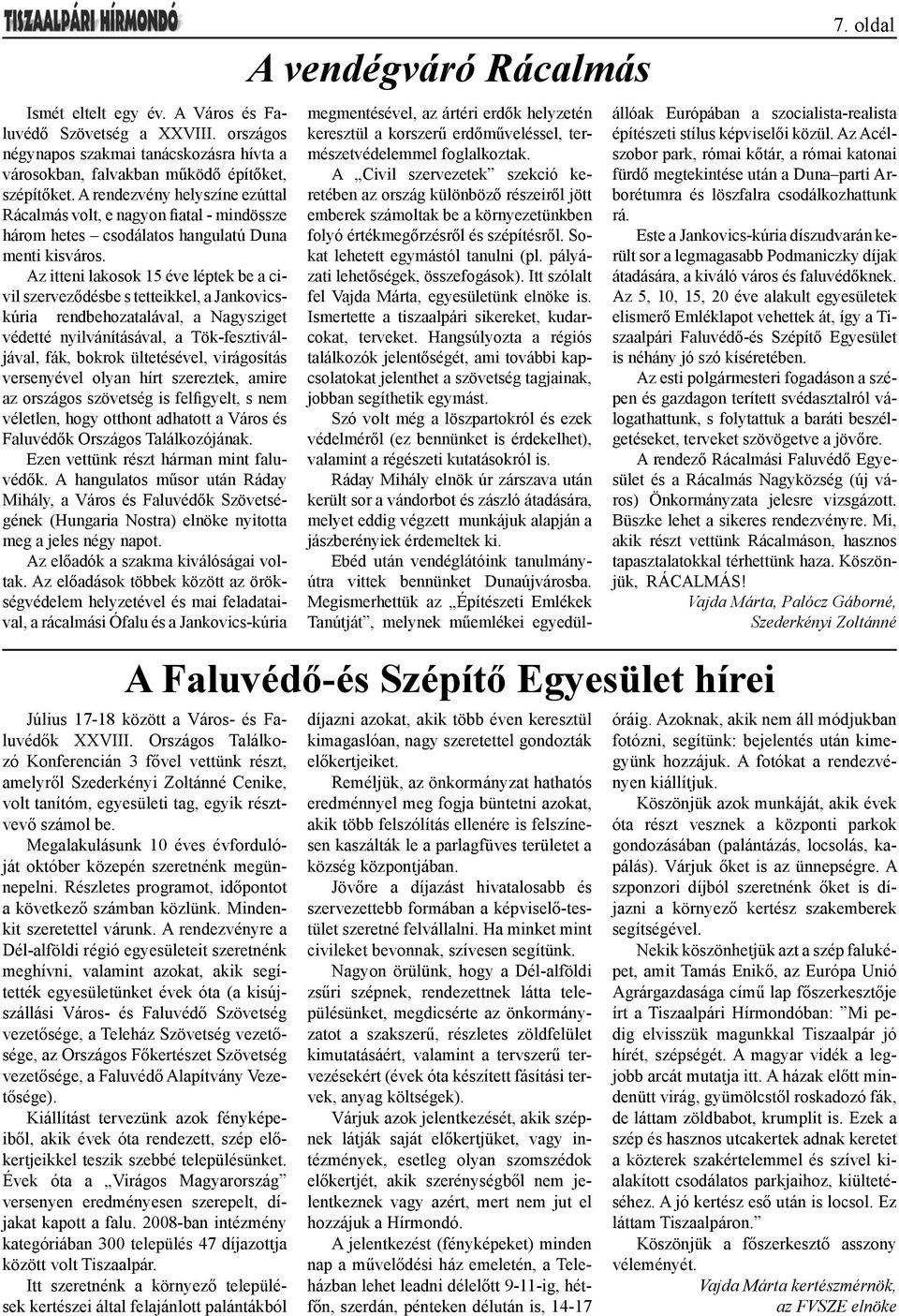 Az itteni lakosok 15 éve léptek be a civil szerveződésbe s tetteikkel, a Jankovicskúria rendbehozatalával, a Nagysziget védetté nyilvánításával, a Tök-fesztiváljával, fák, bokrok ültetésével,