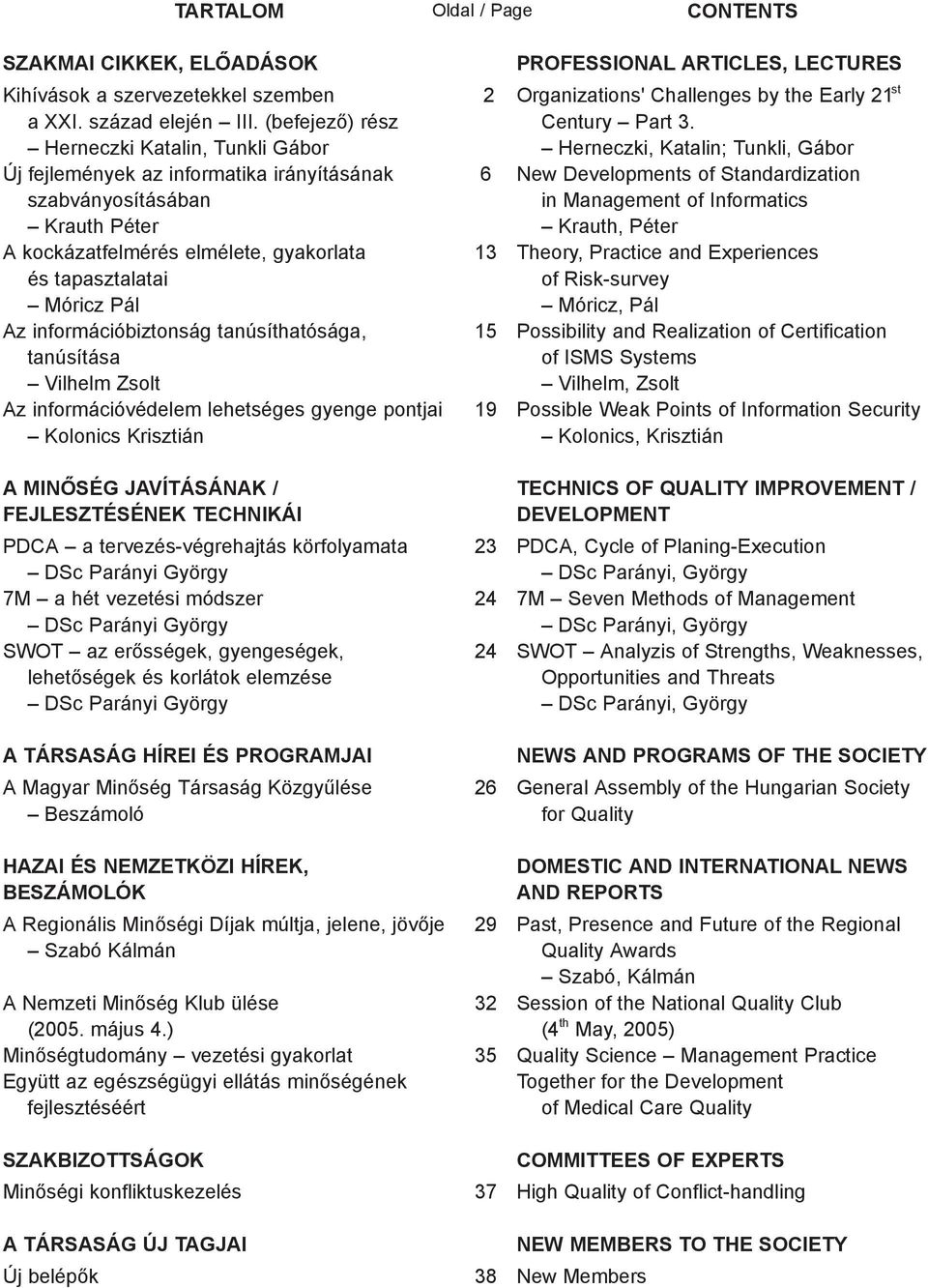 információbiztonság tanúsíthatósága, tanúsítása Vilhelm Zsolt Az információvédelem lehetséges gyenge pontjai Kolonics Krisztián A MINŐSÉG JAVÍTÁSÁNAK / FEJLESZTÉSÉNEK TECHNIKÁI PDCA a