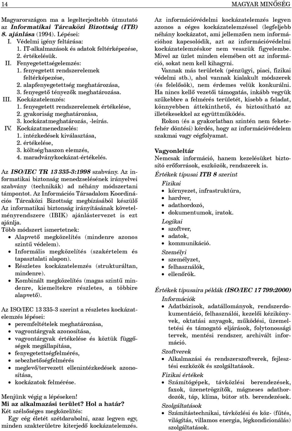 fenyegetõ tényezõk meghatározása. III. Kockázatelemzés: 1. fenyegetett rendszerelemek értékelése, 2. gyakoriság meghatározása, 3. kockázatmeghatározás, -leírás. IV. Kockázatmenedzselés: 1.