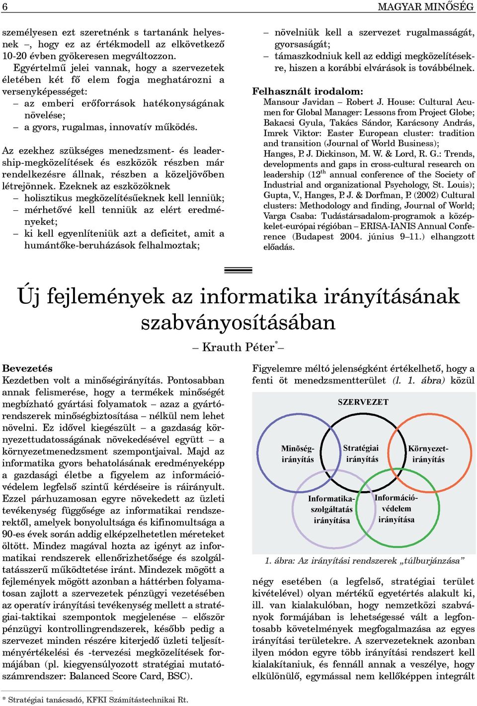 Az ezekhez szükséges menedzsment- és leadership-megközelítések és eszközök részben már rendelkezésre állnak, részben a közeljövõben létrejönnek.